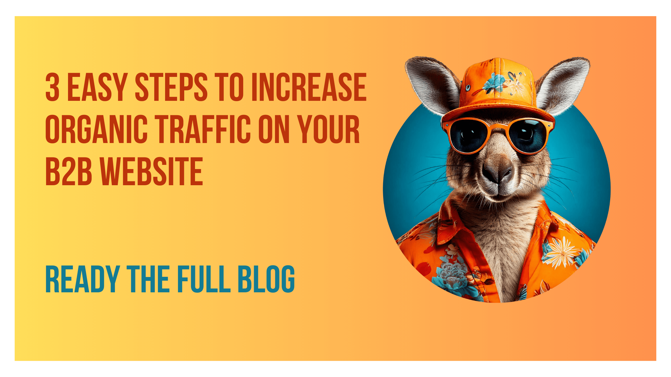 3 Easy Steps to Increase Organic Traffic on Your B2B Website